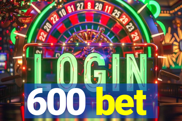 600 bet